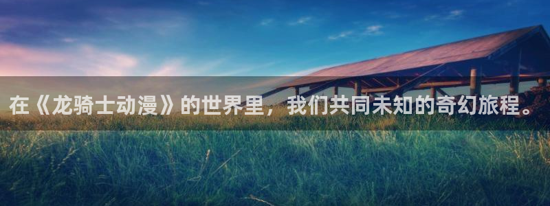 樱花动漫之月圆之夜：在《龙骑士动漫》的世界里，我们共同未知的奇幻旅程。